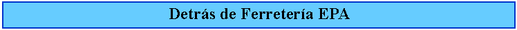 Cuadro de texto: Detrs de Ferretera EPA