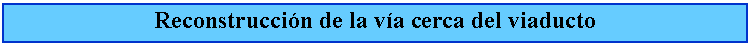 Cuadro de texto: Reconstruccin de la va cerca del viaducto