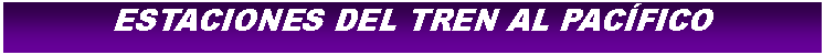 Cuadro de texto: ESTACIONES DEL TREN AL PACFICO