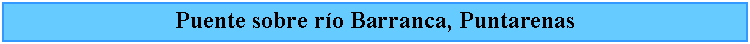 Cuadro de texto: Puente sobre ro Barranca, Puntarenas