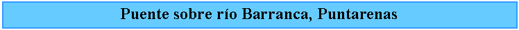 Cuadro de texto: Puente sobre ro Barranca, Puntarenas