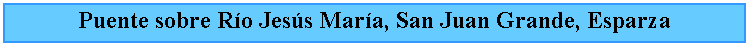 Cuadro de texto: Puente sobre Ro Jess Mara, San Juan Grande, Esparza
