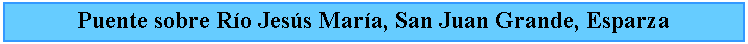 Cuadro de texto: Puente sobre Ro Jess Mara, San Juan Grande, Esparza