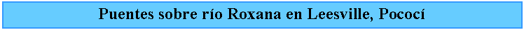 Cuadro de texto: Puentes sobre ro Roxana en Leesville, Pococ