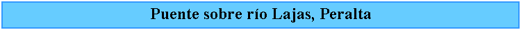 Cuadro de texto: Puente sobre ro Lajas, Peralta