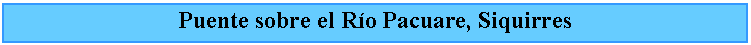 Cuadro de texto: Puente sobre el Ro Pacuare, Siquirres