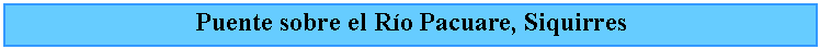 Cuadro de texto: Puente sobre el Ro Pacuare, Siquirres